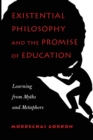 Existential Philosophy and the Promise of Education : Learning from Myths and Metaphors - Book