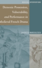 Demonic Possession, Vulnerability, and Performance in Medieval French Drama - Book
