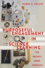 Purposeful Engagement in Science Learning : The Project-based Approach - Book