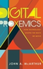 Digital Proxemics : How Technology Shapes the Ways We Move - Book