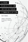 Global Dialectics in Intercultural Communication : Case Studies - Book