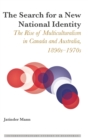The Search for a New National Identity : The Rise of Multiculturalism in Canada and Australia, 1890s-1970s - Book