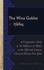 The Wine Goblet of Hafez : A Comparative Study of the Influence of Hafez on the Fifteenth-Century Classical Persian Poet Jami - Book