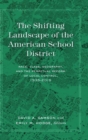 The Shifting Landscape of the American School District : Race, Class, Geography, and the Perpetual Reform of Local Control, 1935-2015 - Book