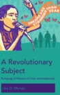 A Revolutionary Subject : Pedagogy of Women of Color and Indigeneity - Book