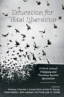 Education for Total Liberation : Critical Animal Pedagogy and Teaching Against Speciesism - Book