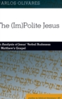 The (Im)Polite Jesus : An Analysis of Jesus' Verbal Rudeness in Matthew's Gospel - Book