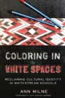 Coloring in the White Spaces : Reclaiming Cultural Identity in Whitestream Schools - Book