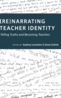 (Re)narrating Teacher Identity : Telling Truths and Becoming Teachers - Book