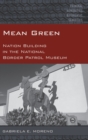 Mean Green : Nation Building in the National Border Patrol Museum - Book