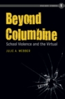 Beyond Columbine : School Violence and the Virtual - eBook