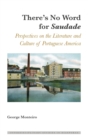 There's No Word for «Saudade» : Perspectives on the Literature and Culture of Portuguese America - Book