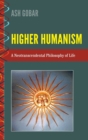 Higher Humanism : A Neotranscendental Philosophy of Life - Book