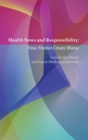 Health News and Responsibility : How Frames Create Blame - Book