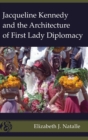 Jacqueline Kennedy and the Architecture of First Lady Diplomacy - Book