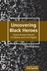 Uncovering Black Heroes : Lesser-Known Stories of Liberty and Civil Rights - Book