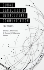 Global Dialectics in Intercultural Communication : Case Studies - Book