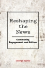 Reshaping the News : Community, Engagement, and Editors - Book