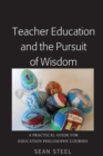 Teacher Education and the Pursuit of Wisdom : A Practical Guide for Education Philosophy Courses - Book