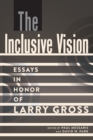 The Inclusive Vision : Essays in Honor of Larry Gross - Book