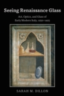 Seeing Renaissance Glass : Art, Optics, and Glass of Early Modern Italy, 1250-1425 - eBook