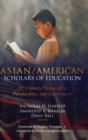 Asian/American Scholars of Education : 21st Century Pedagogies, Perspectives, and Experiences - Book
