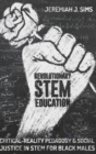 Revolutionary STEM Education : Critical-Reality Pedagogy and Social Justice in STEM for Black Males - Book