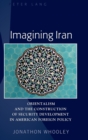 Imagining Iran : Orientalism and the Construction of Security Development in American Foreign Policy - Book
