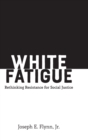 White Fatigue : Rethinking Resistance for Social Justice - Book