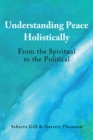 Understanding Peace Holistically : From the Spiritual to the Political - eBook