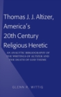 Thomas J. J. Altizer, America's 20th Century Religious Heretic : An Analytic Bibliography of the Writings of Altizer and the Death of God Theme - Book