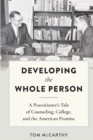 Developing the Whole Person : A Practitioner’s Tale of Counseling, College, and the American Promise - Book