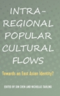 Intra-Regional Popular Cultural Flows : Towards an East Asian Identity? - Book