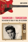 Transmission and Transgression : The History of Rock 'n' Roll on Television - Book