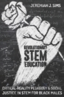 Revolutionary STEM Education : Critical-Reality Pedagogy and Social Justice in STEM for Black Males - Book