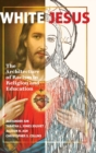 White Jesus : The Architecture of Racism in Religion and Education - Book