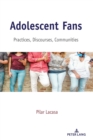Adolescent Fans : Practices, Discourses, Communities - Book