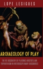 Archaeology of Play : The Re-Discovery of Platonic-Aristotelian Tripartivism in Interdisciplinary Discourses - Book