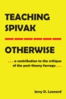 Teaching Spivak-Otherwise : A Contribution to the Critique of the Post-Theory Farrago - eBook