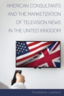 American Consultants and the Marketization of Television News in the United Kingdom - eBook