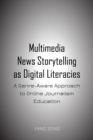 Multimedia News Storytelling as Digital Literacies : A Genre-Aware Approach to Online Journalism Education - eBook