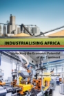 Industrialising Africa : Unlocking the Economic Potential of the Continent - eBook