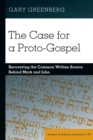 The Case for a Proto-Gospel : Recovering the Common Written Source Behind Mark and John - eBook