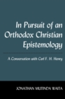 In Pursuit of an Orthodox Christian Epistemology : A Conversation with Carl F. H. Henry - eBook