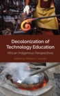 Decolonization of Technology Education : African Indigenous Perspectives - Book