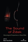 The Sound of Zizek : Musicological Perspectives on Slavoj Zizek - Book