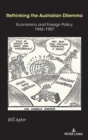 Rethinking the Australian Dilemma : Economics and Foreign Policy, 1942-1957 - Book