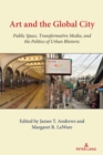 Art and the Global City : Public Space, Transformative Media, and the Politics of Urban Rhetoric - Book