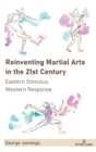 Reinventing Martial Arts in the 21st Century : Eastern Stimulus, Western Response - Book