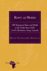 Kony as Moses : Old Testament Texts and Motifs in the Early Years of the Lord’s Resistance Army, Uganda - Book